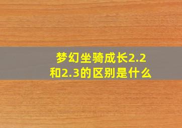 梦幻坐骑成长2.2和2.3的区别是什么