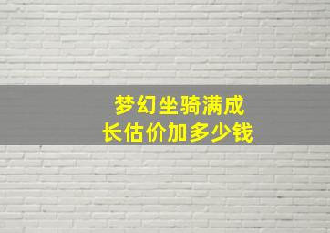 梦幻坐骑满成长估价加多少钱