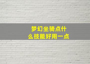 梦幻坐骑点什么技能好用一点