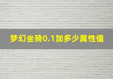 梦幻坐骑0.1加多少属性值