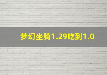 梦幻坐骑1.29吃到1.0