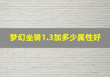 梦幻坐骑1.3加多少属性好