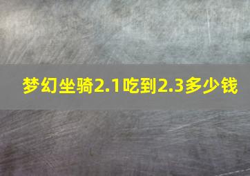 梦幻坐骑2.1吃到2.3多少钱