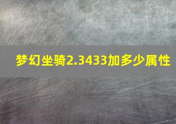 梦幻坐骑2.3433加多少属性