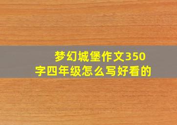 梦幻城堡作文350字四年级怎么写好看的