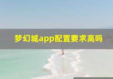 梦幻城app配置要求高吗