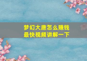 梦幻大唐怎么赚钱最快视频讲解一下