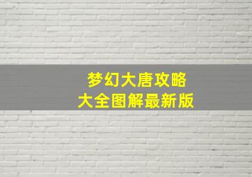 梦幻大唐攻略大全图解最新版