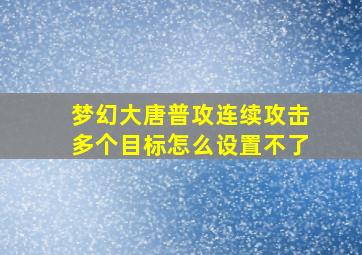 梦幻大唐普攻连续攻击多个目标怎么设置不了