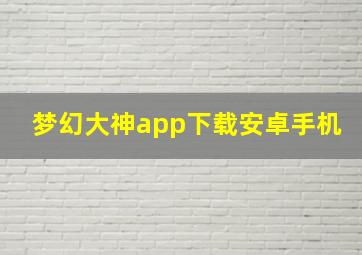 梦幻大神app下载安卓手机