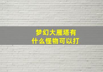 梦幻大雁塔有什么怪物可以打