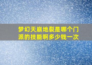 梦幻天崩地裂是哪个门派的技能啊多少钱一次