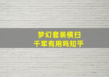 梦幻套装横扫千军有用吗知乎