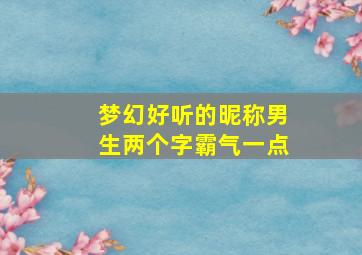 梦幻好听的昵称男生两个字霸气一点