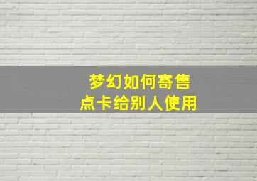 梦幻如何寄售点卡给别人使用