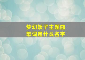 梦幻妖子主题曲歌词是什么名字