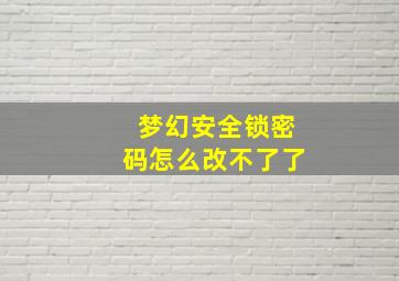 梦幻安全锁密码怎么改不了了