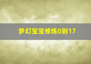 梦幻宝宝修炼0到17