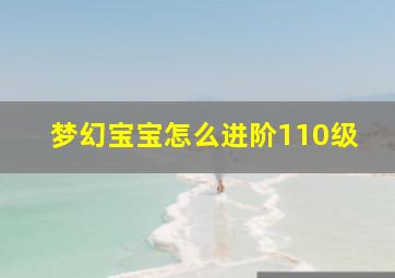 梦幻宝宝怎么进阶110级