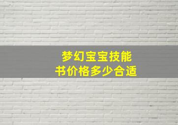 梦幻宝宝技能书价格多少合适