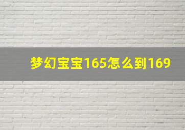 梦幻宝宝165怎么到169