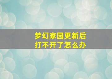 梦幻家园更新后打不开了怎么办