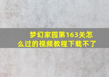 梦幻家园第163关怎么过的视频教程下载不了