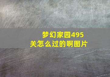 梦幻家园495关怎么过的啊图片