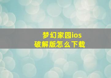 梦幻家园ios破解版怎么下载