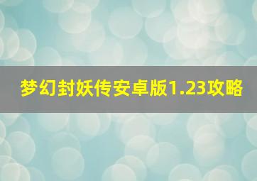 梦幻封妖传安卓版1.23攻略