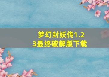 梦幻封妖传1.23最终破解版下载