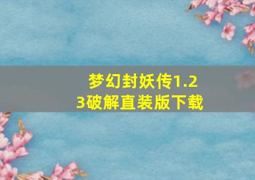 梦幻封妖传1.23破解直装版下载