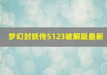 梦幻封妖传5123破解版最新