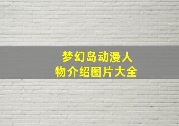 梦幻岛动漫人物介绍图片大全