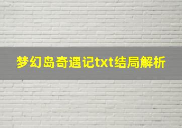 梦幻岛奇遇记txt结局解析