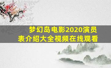 梦幻岛电影2020演员表介绍大全视频在线观看