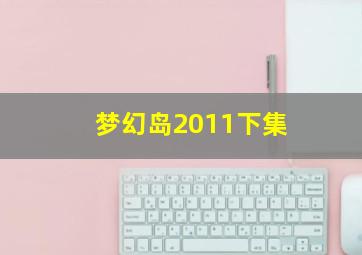 梦幻岛2011下集