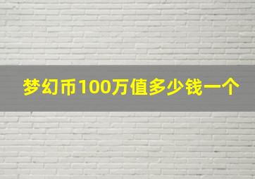 梦幻币100万值多少钱一个