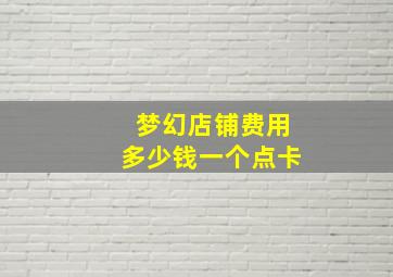 梦幻店铺费用多少钱一个点卡