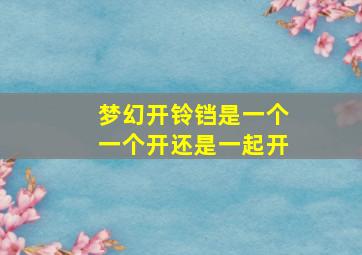 梦幻开铃铛是一个一个开还是一起开