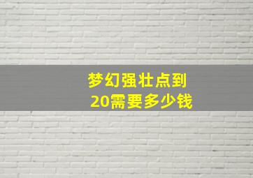 梦幻强壮点到20需要多少钱