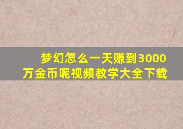 梦幻怎么一天赚到3000万金币呢视频教学大全下载