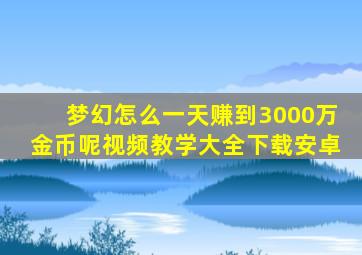 梦幻怎么一天赚到3000万金币呢视频教学大全下载安卓