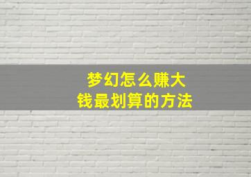 梦幻怎么赚大钱最划算的方法