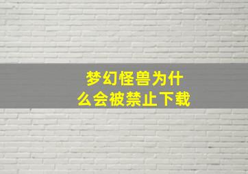 梦幻怪兽为什么会被禁止下载