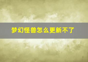 梦幻怪兽怎么更新不了