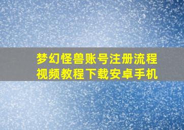 梦幻怪兽账号注册流程视频教程下载安卓手机