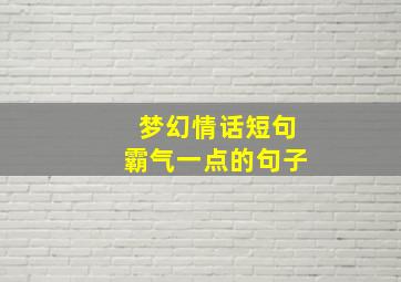 梦幻情话短句霸气一点的句子