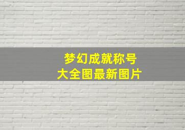 梦幻成就称号大全图最新图片