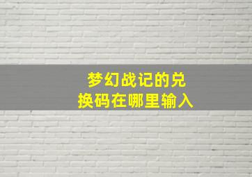 梦幻战记的兑换码在哪里输入